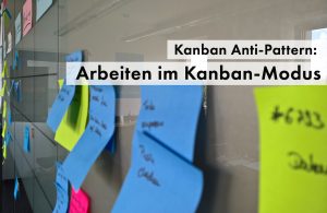 Kanban-Anti-Pattern: Arbeiten im Kanban-Modus