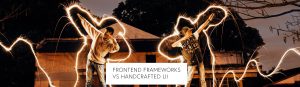 Frontend Frameworks VS Handcrafted UI