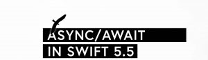 Async/Await in Swift 5.5
