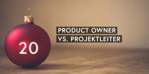 Agiler Adventskalender: Product Owner vs. Projektleiter
