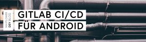 GitLab CI/CD für Android
