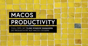 MacOS - Produktivität steigern mit einem Tiling Window Manager à la i3 oder xmonad