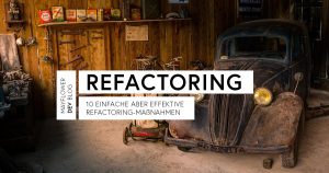10 einfache aber effektive Refactoring-Maßnahmen