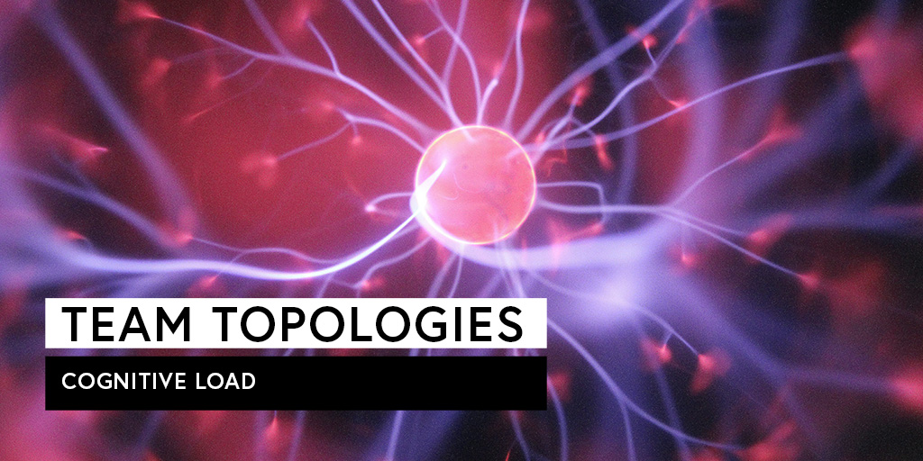 Team Topologies: Cognitive Load