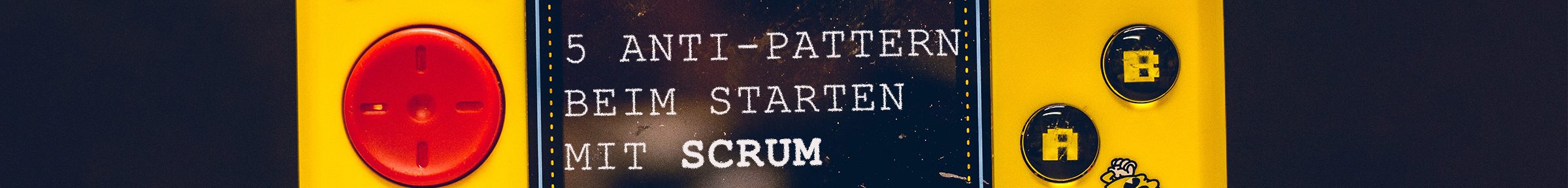 The Scrum Game: 5 Anti-Pattern beim Starten mit Scrum
