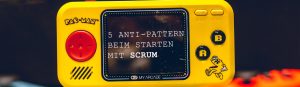 The Scrum Game: 5 Anti-Pattern beim Starten mit Scrum