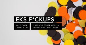 EKS Fuckups – und was wir daraus lernen