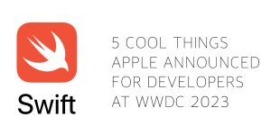 5 Cool Things Apple Announced for Developers at WWDC 2023