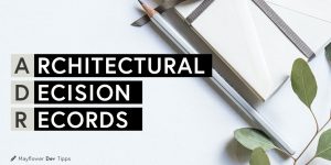 Architekturentscheidungen dokumentieren mit Architectural Decision Records (ADR)