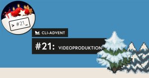 CLI-Adventskalender, Tag 21: Videoproduktion