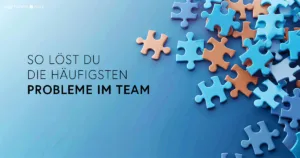Vom Stillstand zur Spitzenleistung: Wie du die häufigsten Team-Probleme im Team löst
