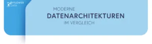 Moderne Datenarchitekturen im Vergleich – von Data Lake zu Data Mesh