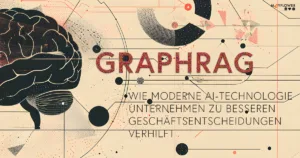 GraphRAG – Wie moderne AI-Technologie Unternehmen zu besseren Geschäftsentscheidungen verhilft