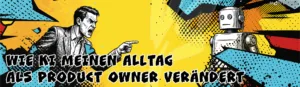Nicht weniger Arbeit – aber bessere: Wie KI meinen Alltag als Product Owner verändert
